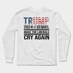 Trump 2024 The Sequel Make the liberals Cry Again Long Sleeve T-Shirt